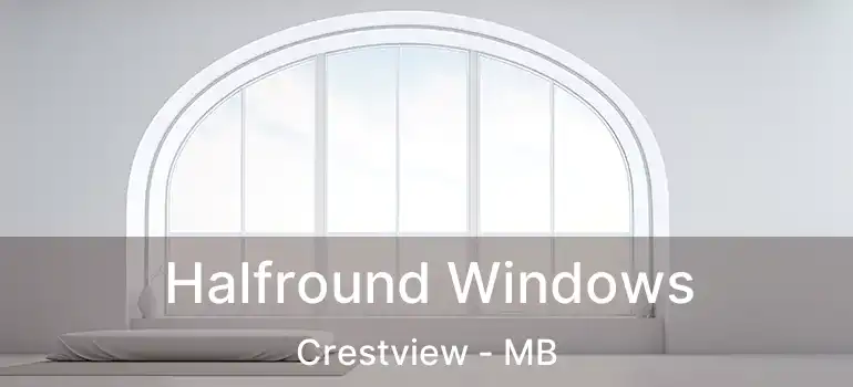  Halfround Windows Crestview - MB
