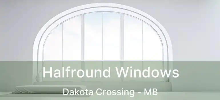  Halfround Windows Dakota Crossing - MB