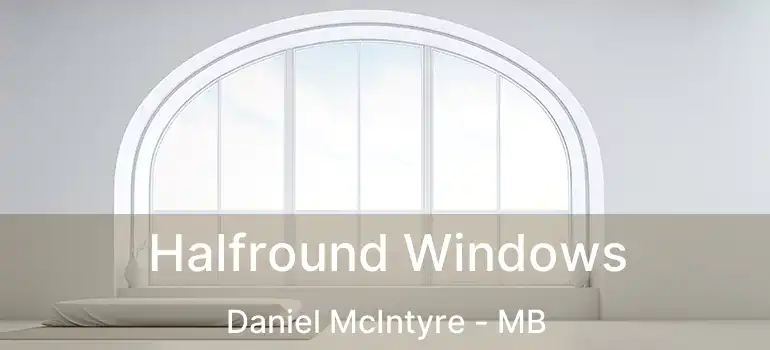  Halfround Windows Daniel McIntyre - MB