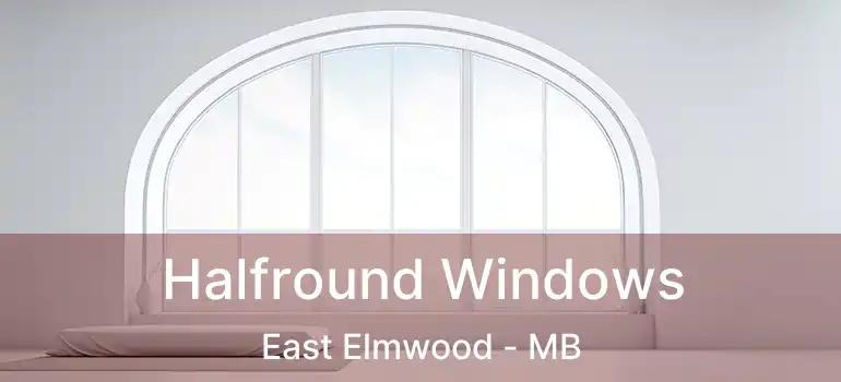  Halfround Windows East Elmwood - MB