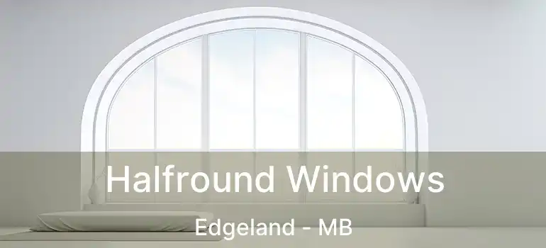  Halfround Windows Edgeland - MB