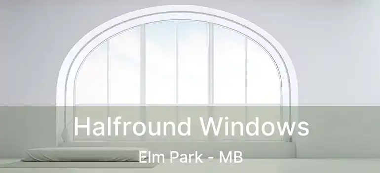  Halfround Windows Elm Park - MB