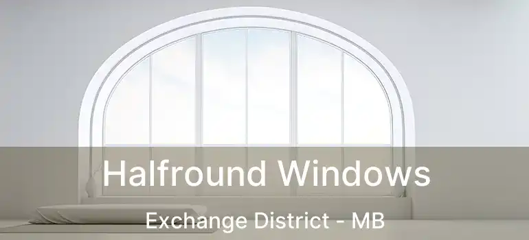  Halfround Windows Exchange District - MB