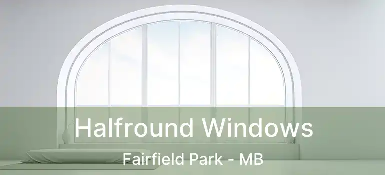  Halfround Windows Fairfield Park - MB