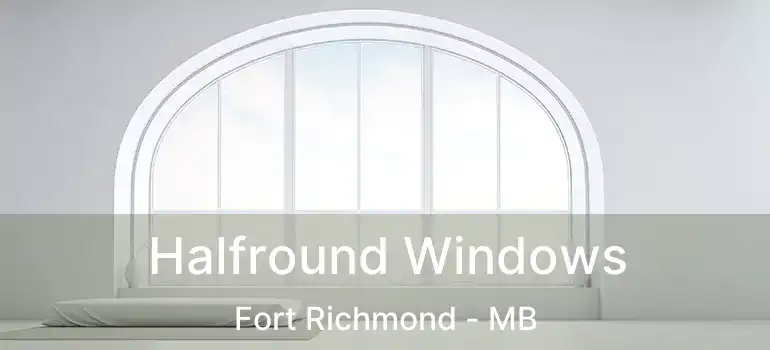 Halfround Windows Fort Richmond - MB
