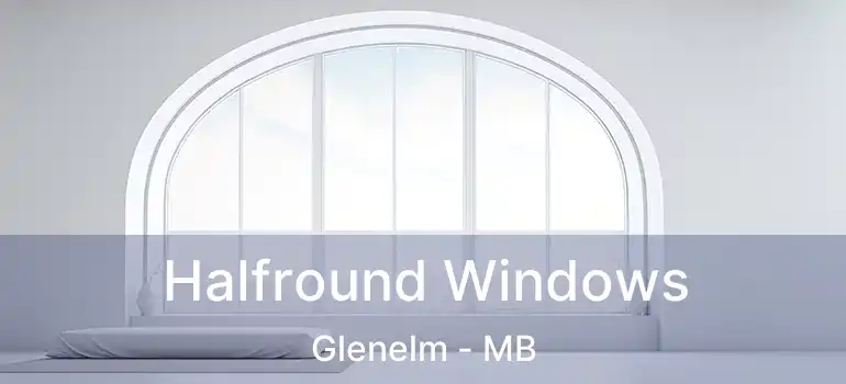  Halfround Windows Glenelm - MB