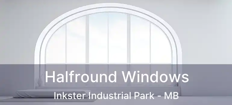  Halfround Windows Inkster Industrial Park - MB