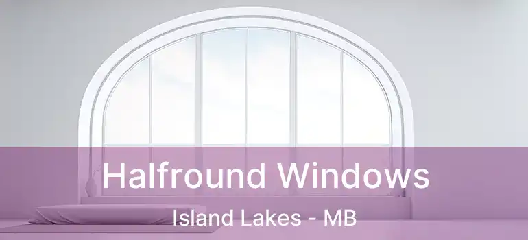  Halfround Windows Island Lakes - MB