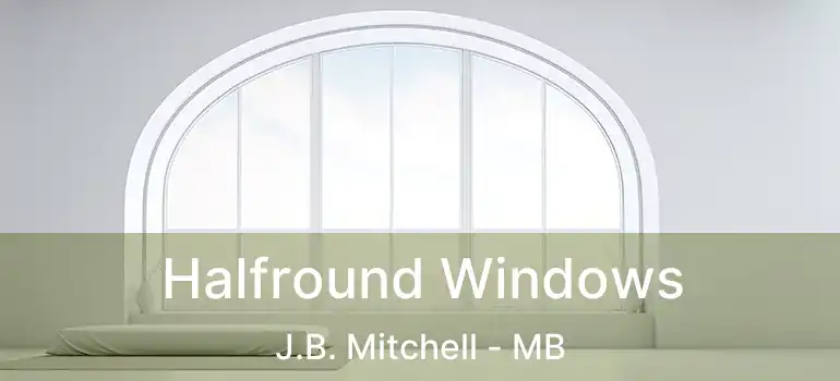  Halfround Windows J.B. Mitchell - MB