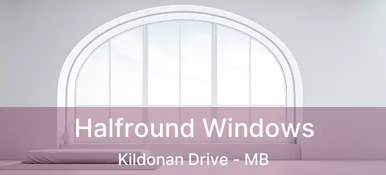  Halfround Windows Kildonan Drive - MB