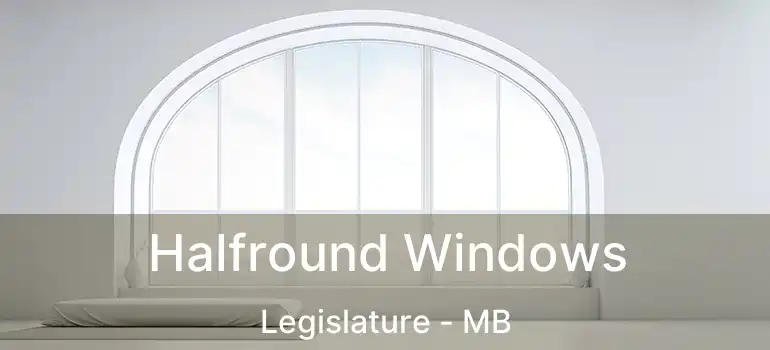  Halfround Windows Legislature - MB