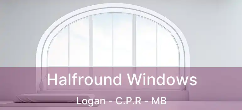  Halfround Windows Logan - C.P.R - MB
