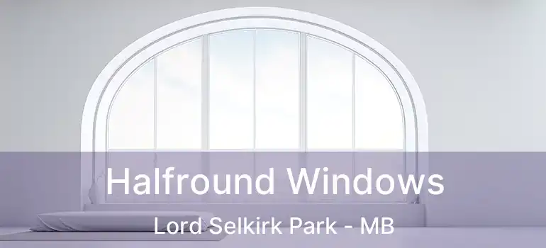  Halfround Windows Lord Selkirk Park - MB