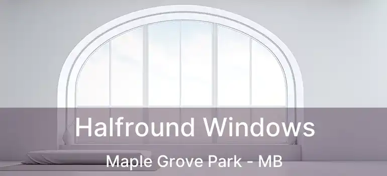  Halfround Windows Maple Grove Park - MB