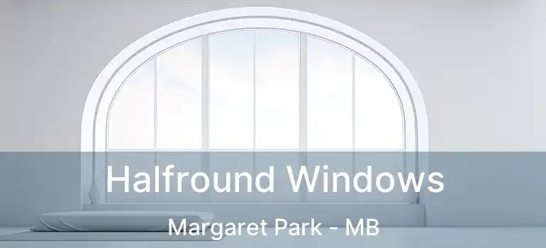  Halfround Windows Margaret Park - MB