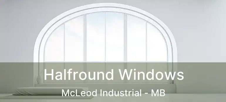  Halfround Windows McLeod Industrial - MB