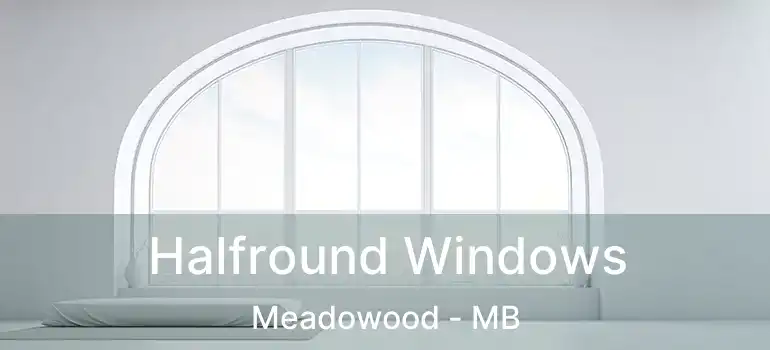  Halfround Windows Meadowood - MB