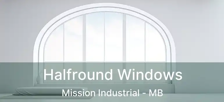  Halfround Windows Mission Industrial - MB