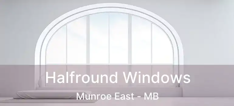  Halfround Windows Munroe East - MB