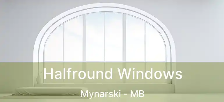  Halfround Windows Mynarski - MB