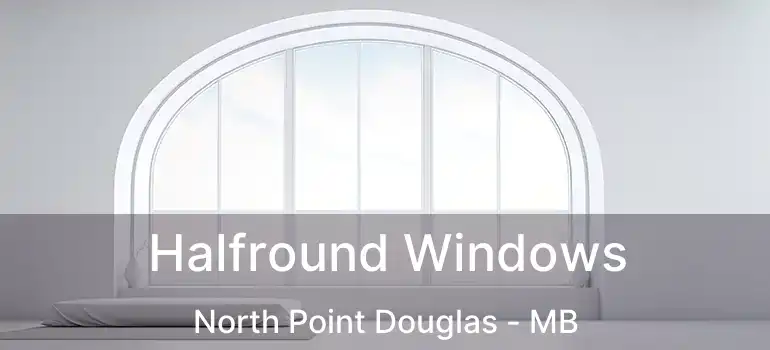  Halfround Windows North Point Douglas - MB