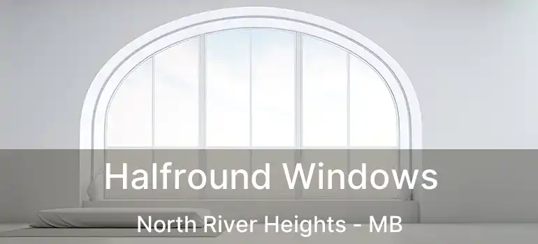  Halfround Windows North River Heights - MB
