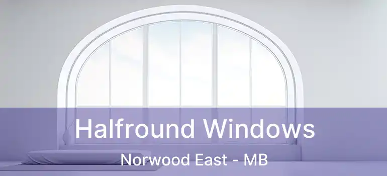  Halfround Windows Norwood East - MB