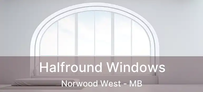  Halfround Windows Norwood West - MB