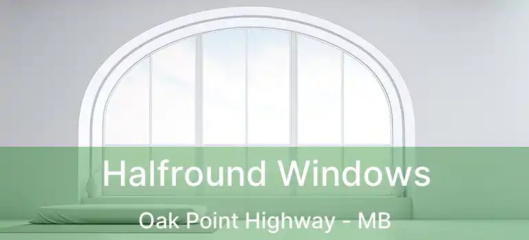  Halfround Windows Oak Point Highway - MB
