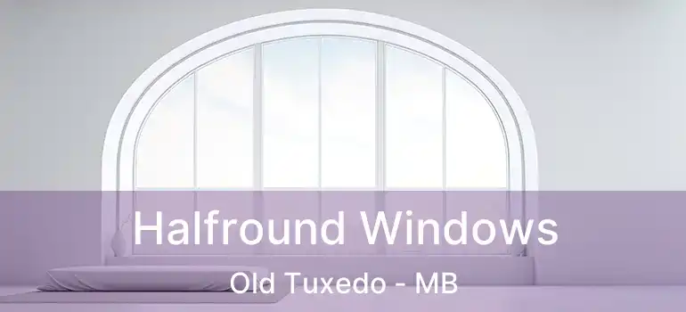  Halfround Windows Old Tuxedo - MB