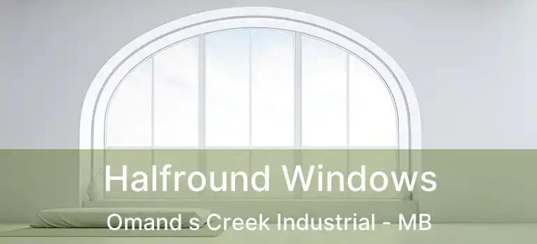  Halfround Windows Omand s Creek Industrial - MB