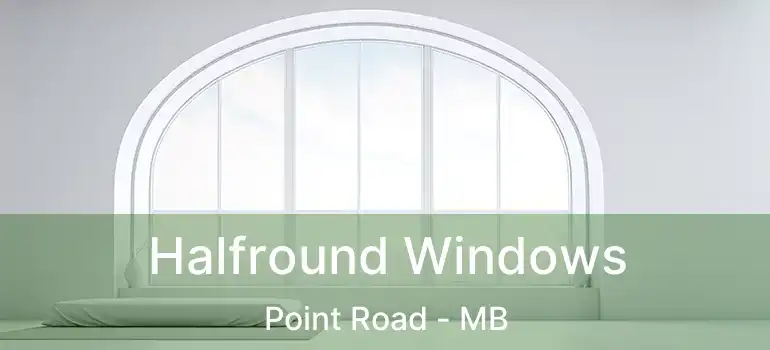  Halfround Windows Point Road - MB