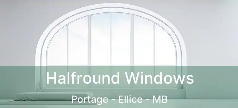  Halfround Windows Portage - Ellice - MB