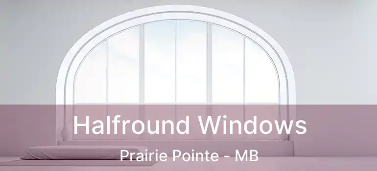  Halfround Windows Prairie Pointe - MB