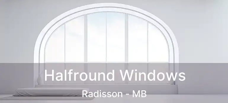  Halfround Windows Radisson - MB