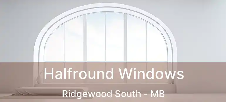  Halfround Windows Ridgewood South - MB