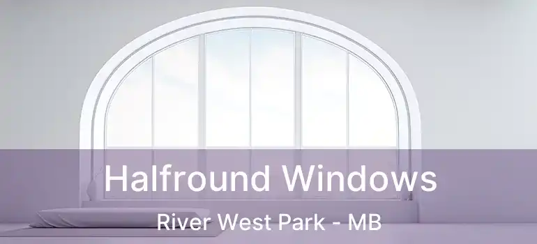  Halfround Windows River West Park - MB