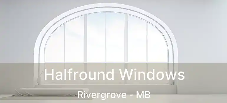  Halfround Windows Rivergrove - MB