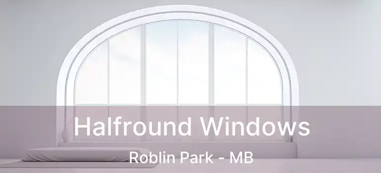  Halfround Windows Roblin Park - MB