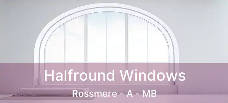  Halfround Windows Rossmere - A - MB
