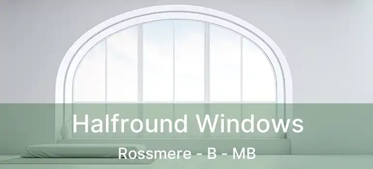  Halfround Windows Rossmere - B - MB