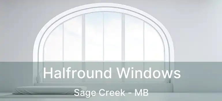  Halfround Windows Sage Creek - MB