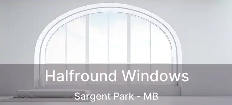  Halfround Windows Sargent Park - MB