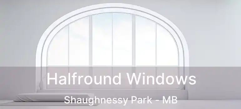  Halfround Windows Shaughnessy Park - MB