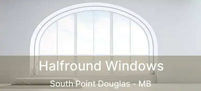  Halfround Windows South Point Douglas - MB