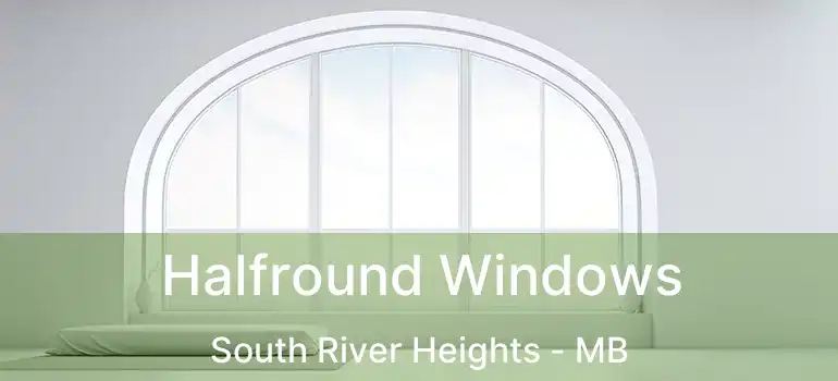 Halfround Windows South River Heights - MB