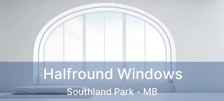  Halfround Windows Southland Park - MB