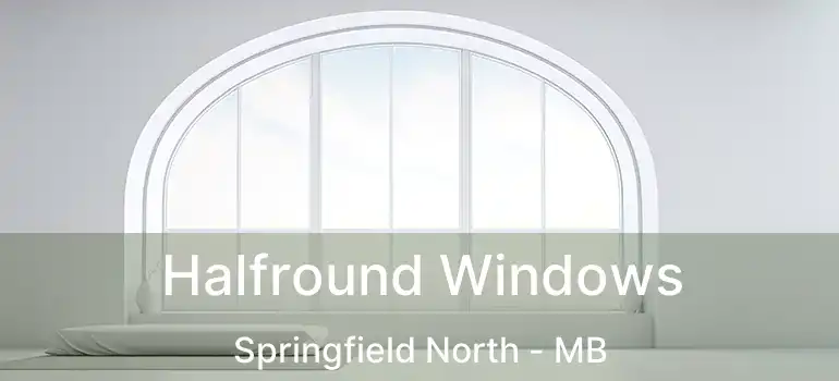  Halfround Windows Springfield North - MB