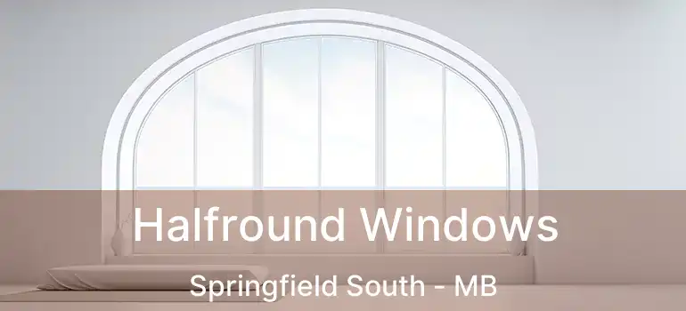  Halfround Windows Springfield South - MB