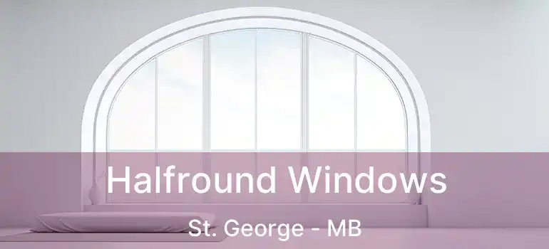  Halfround Windows St. George - MB